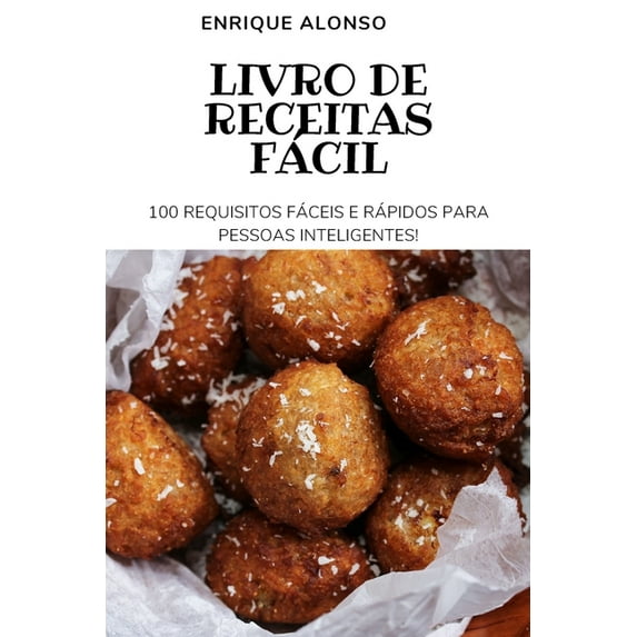 Livro de Receitas Fácil: 100 Requisitos Fáceis E Rápidos Para Pessoas Inteligentes, (Paperback)