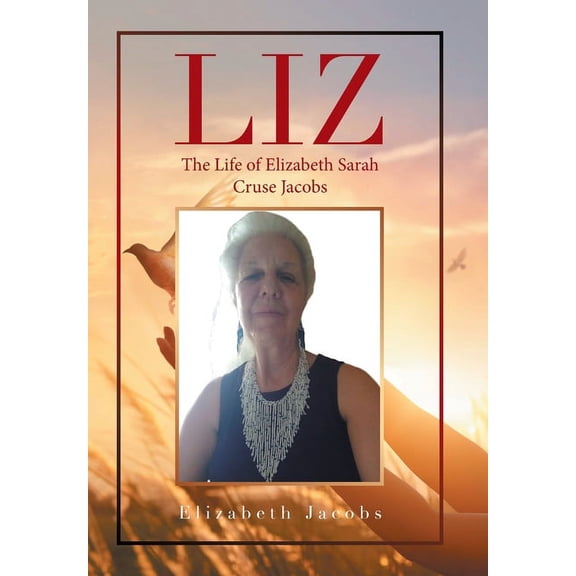 Liz: The Life of Elizabeth Sarah Cruse Jacobs Hardcover 1664167110 9781664167117 Elizabeth Jacobs
