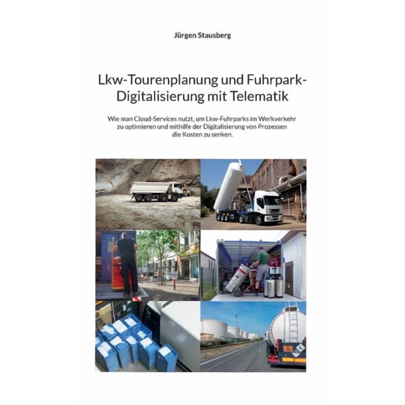 Lkw-Tourenplanung und Fuhrpark-Digitalisierung mit Telematik: Wie man Cloud-Services nutzt, um Lkw-Fuhrparks im Werkverk, (Paperback)