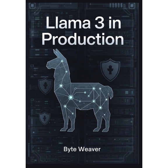 Llama 3 in Production: Deploying Open-Source LLMs on Private Infrastructure Enterprise AI Privacy, Cost Optimization &am, (Paperback)
