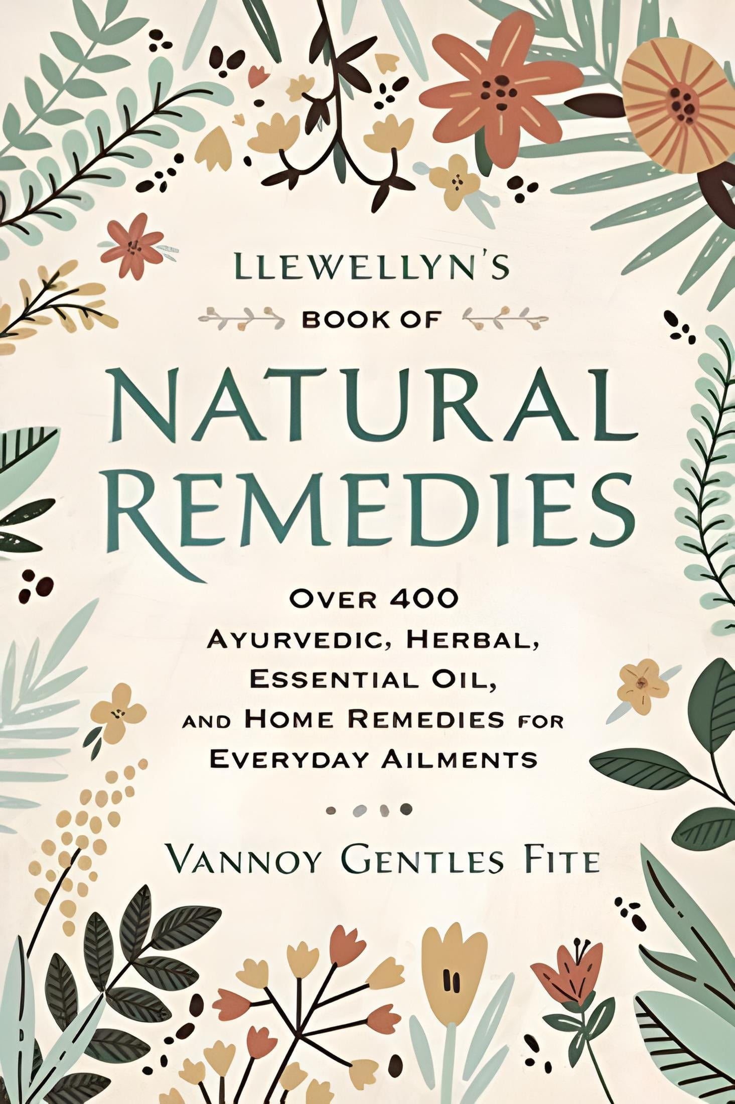 VANNOY GENTLES FITE Llewellyn's Book of Natural Remedies: Over 400 Ayurvedic, Herbal, Essential Oil, and Home Remedies for Everyday Ailments (Paperback)