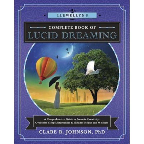 Pre-Owned Llewellyn's Complete Book of Lucid Dreaming: A Comprehensive Guide to Promote Creativity, Overcome Sleep Disturbances & Enhance Health and Wellness (Paperback) 0738751448 9780738751443