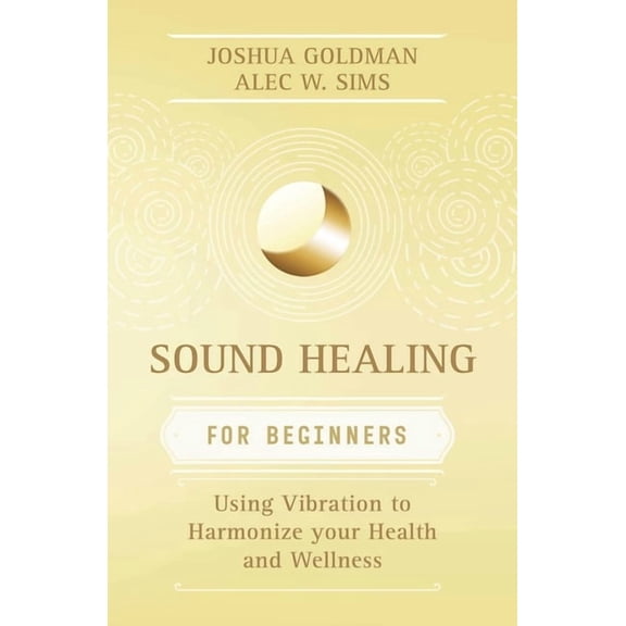 Llewellyn's for Beginners Sound Healing for Beginners: Using Vibration to Harmonize Your Health and Wellness, (Paperback)
