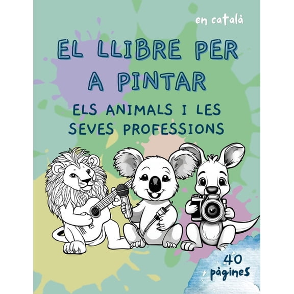 Llibre per a pintar "ELS ANIMALS I LES SEVES PROFESSIONS": Pinta i descobreix 40 animals, de 3 a 10 anys, (Paperback)