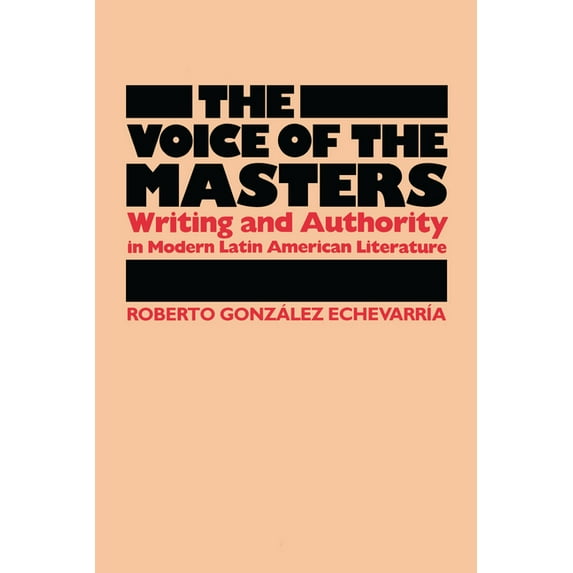 Llilas Latin American Monograph The Voice of the Masters: Writing and Authority in Modern Latin American Literature, Book 64, (Paperback)