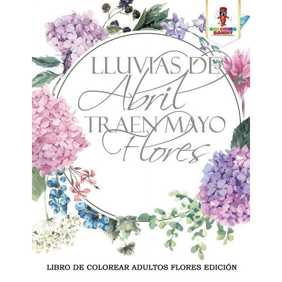 Lluvias De Abril Traen Mayo Flores: Libro De Colorear Adultos Flores Edición, (Paperback)