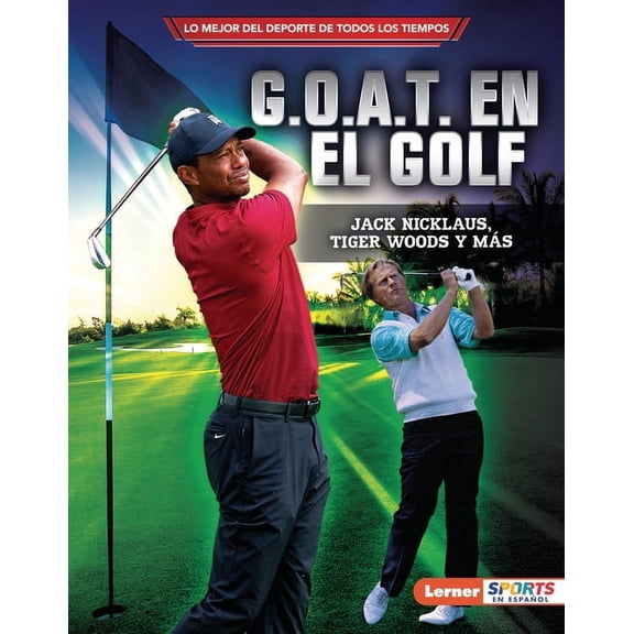 Lo Mejor del DePorte de Todos los Tiempo G.O.A.T. En El Golf (Golf's G.O.A.T.): Jack Nicklaus, Tiger Woods Y Más, (Hardcover)
