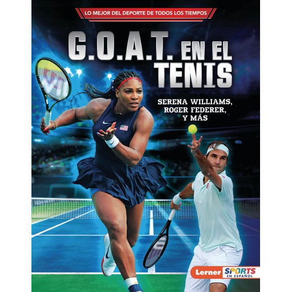 Lo Mejor del DePorte de Todos los Tiempo G.O.A.T. En El Tenis (Tennis's G.O.A.T.): Serena Williams, Roger Federer Y Ms, (Hardcover)