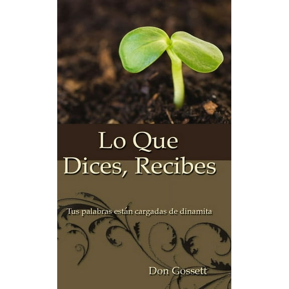 Lo Que Dices, Recibes: Tus Palabras Están Cargadas de Dinamita, (Paperback)