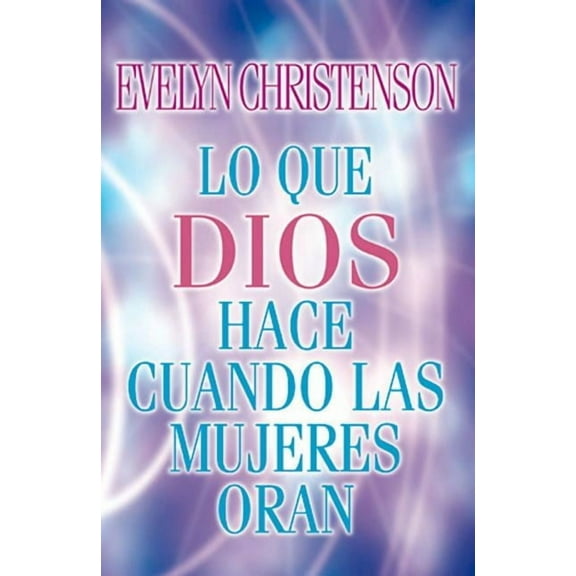 Lo Que Dios Hace Cuando Las Mujeres Oran, (Paperback)