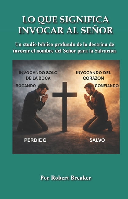 Lo Que Significa Invocar Al SeÃ±or: Un Studio BÃ­blico Profundo de la Doctrina de Invocar el Nombre del SeÃ±or para la Salv, (Paperback)