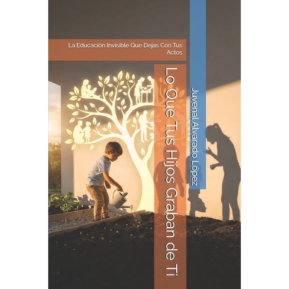 Lo Que Tus Hijos Graban de Ti: La Educacin Invisible Que Dejas Con Tus Actos, (Paperback)