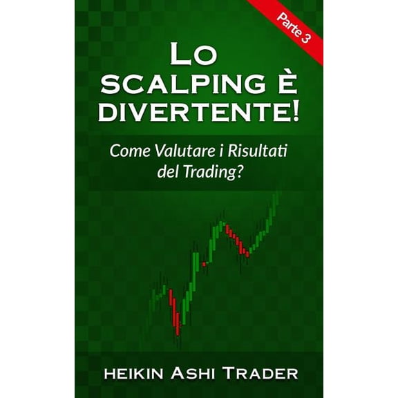 Lo Scalping  Divertente!: Lo Scalping E Divertente! 3 : Parte 3: Come Valutare I Miei Risultati Di Trading? (Series #3) (Paperback)