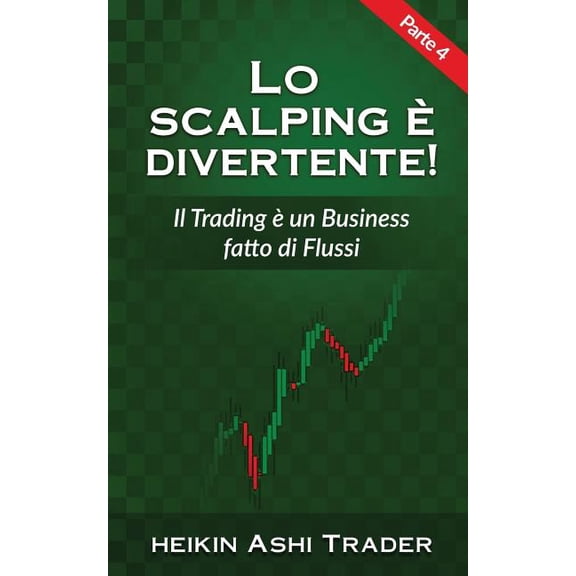 Lo Scalping E Divertente!: Lo Scalping e divertente! 4 : Parte 4: Il Trading un Business fatto di Flussi (Series #4) (Paperback)