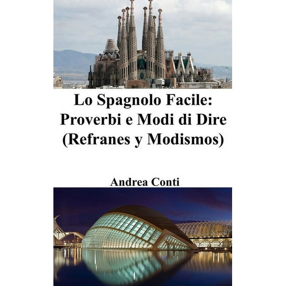 Lo Spagnolo Facile: Proverbi e Modi di Dire (Refranes y Modismos), (Paperback)