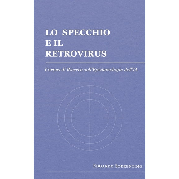 Epistemologia Dell'intelligenza Artifici Lo Specchio e il Retrovirus: Corpus di Ricerca sull'Epistemologia dell'IA, Book 2, (Paperback)