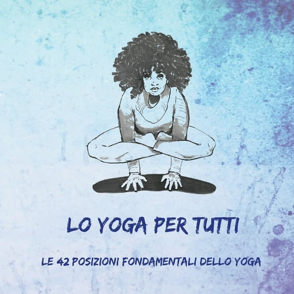 Lo Yoga per Tutti: Le 42 Posizioni Fondamentali dello Yoga, (Paperback)