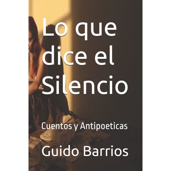 Lo que dice el Silencio: Cuentos y Antipoeticas, (Paperback)