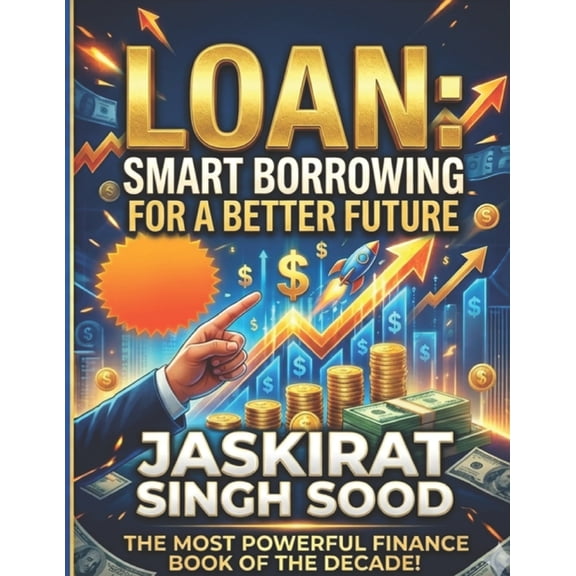 Loan: Smart Borrowing for a Better Future: A Practical Guide to Responsible Borrowing, Debt Management, Financial Growth, (Paperback)