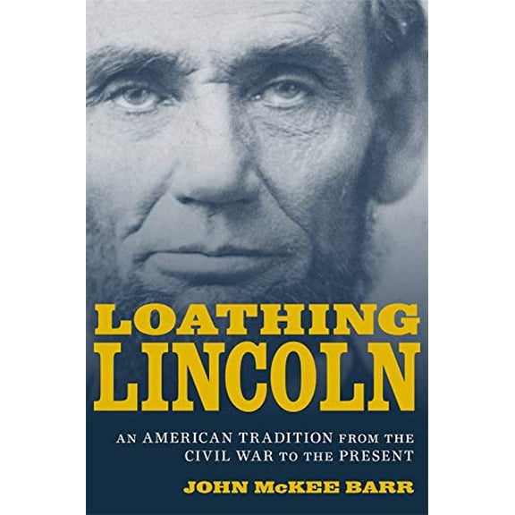 Pre-Owned Loathing Lincoln: An American Tradition from the Civil War to the Present (Hardcover) 0807153834 9780807153833