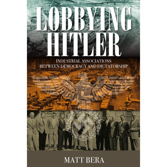 Lobbying Hitler: Industrial Associations Between Democracy and Dictatorship, (Paperback)