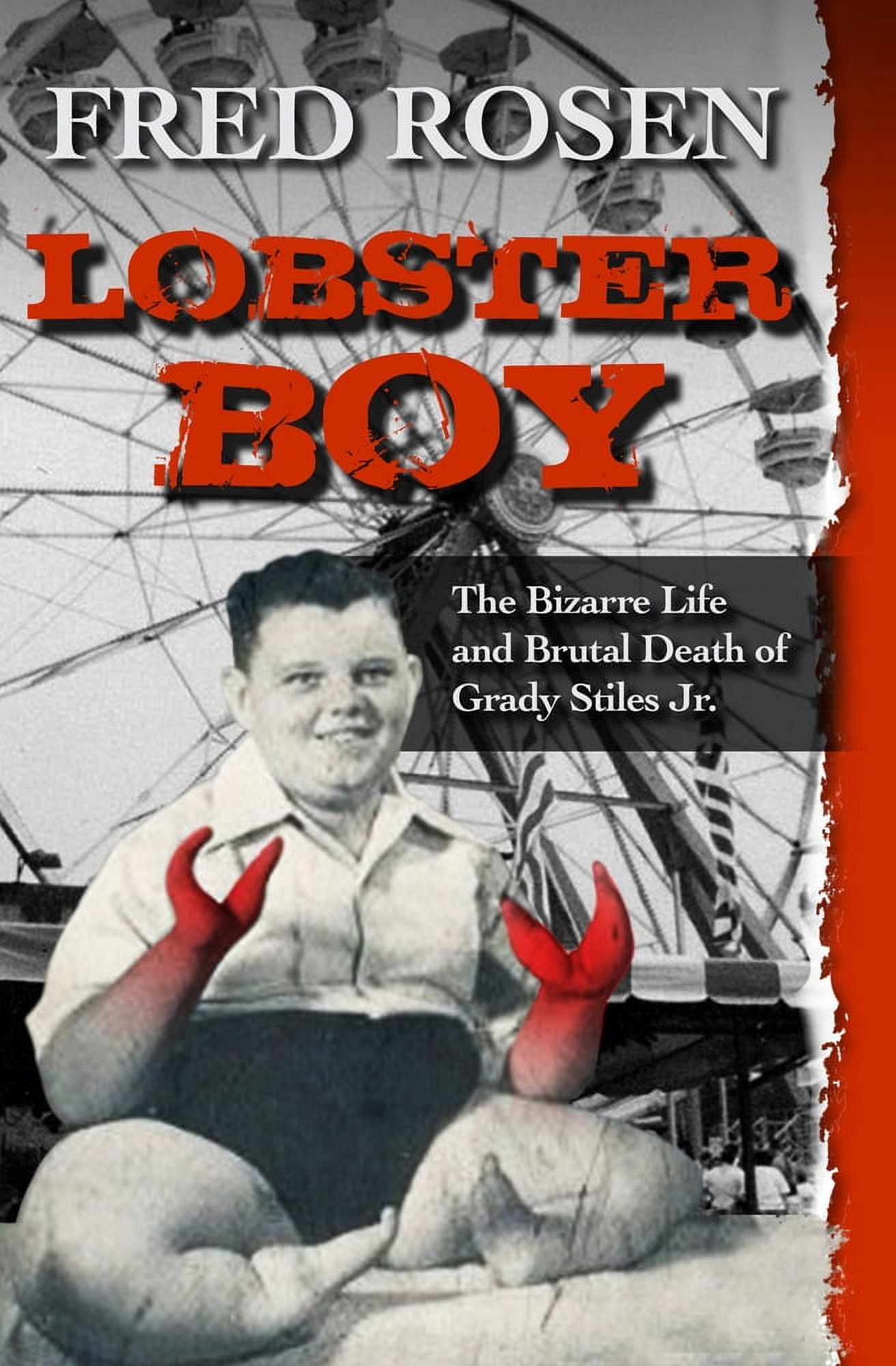 Lobster Boy The Bizarre Life and Brutal Death of Grady Stiles Jr
