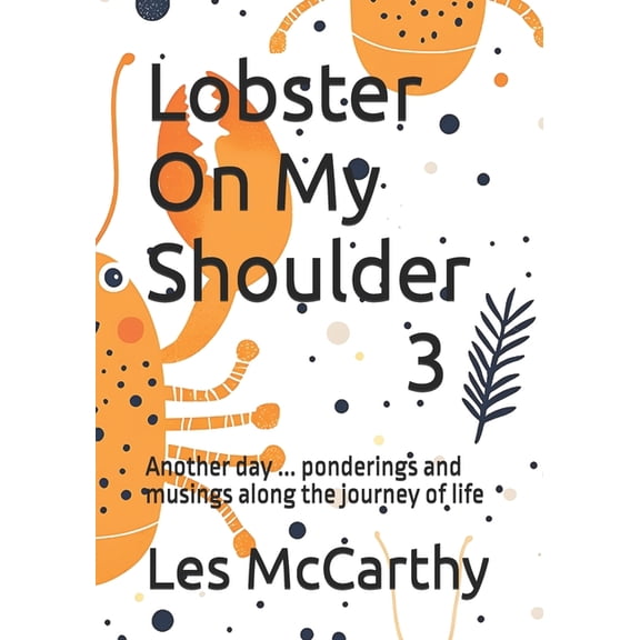 Lobster on My Shoulder Lobster On My Shoulder 3: Another day ... ponderings and musings along the journey of life, Book 3, (Paperback)