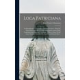 thumbnail image 1 of Loca Patriciana: An Identification of Localities, Chiefly in Leinster, Visited by Saint Patrick and His Assistant Missionaries; and of Some Contemporary Kings and Chieftans.: With an Essay On the Thre, 1 of 1
