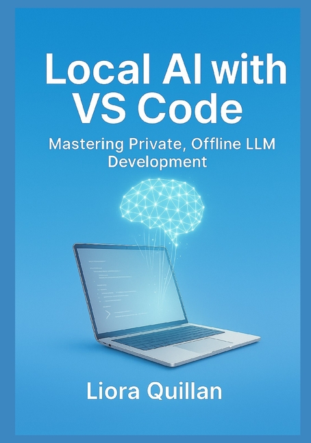 Local AI with VS Code: Mastering Private, Offline LLM Development: Run ...