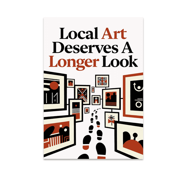 Local Art Deserves A Longer Look - Art Lovers - 13x19 Poster Print