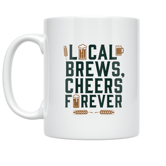 Local Brews Cheers Forever - Craft Brewery Supporter - 11 oz Ceramic Coffee Mug