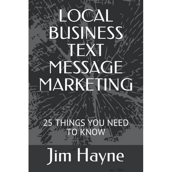 Local Business Marketing: Local Business Text Message Marketing : 25 Things You Need to Know (Series #4) (Paperback)