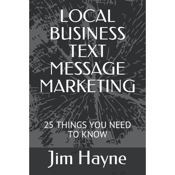 Local Business Marketing: Local Business Text Message Marketing : 25 Things You Need to Know (Series #4) (Paperback)