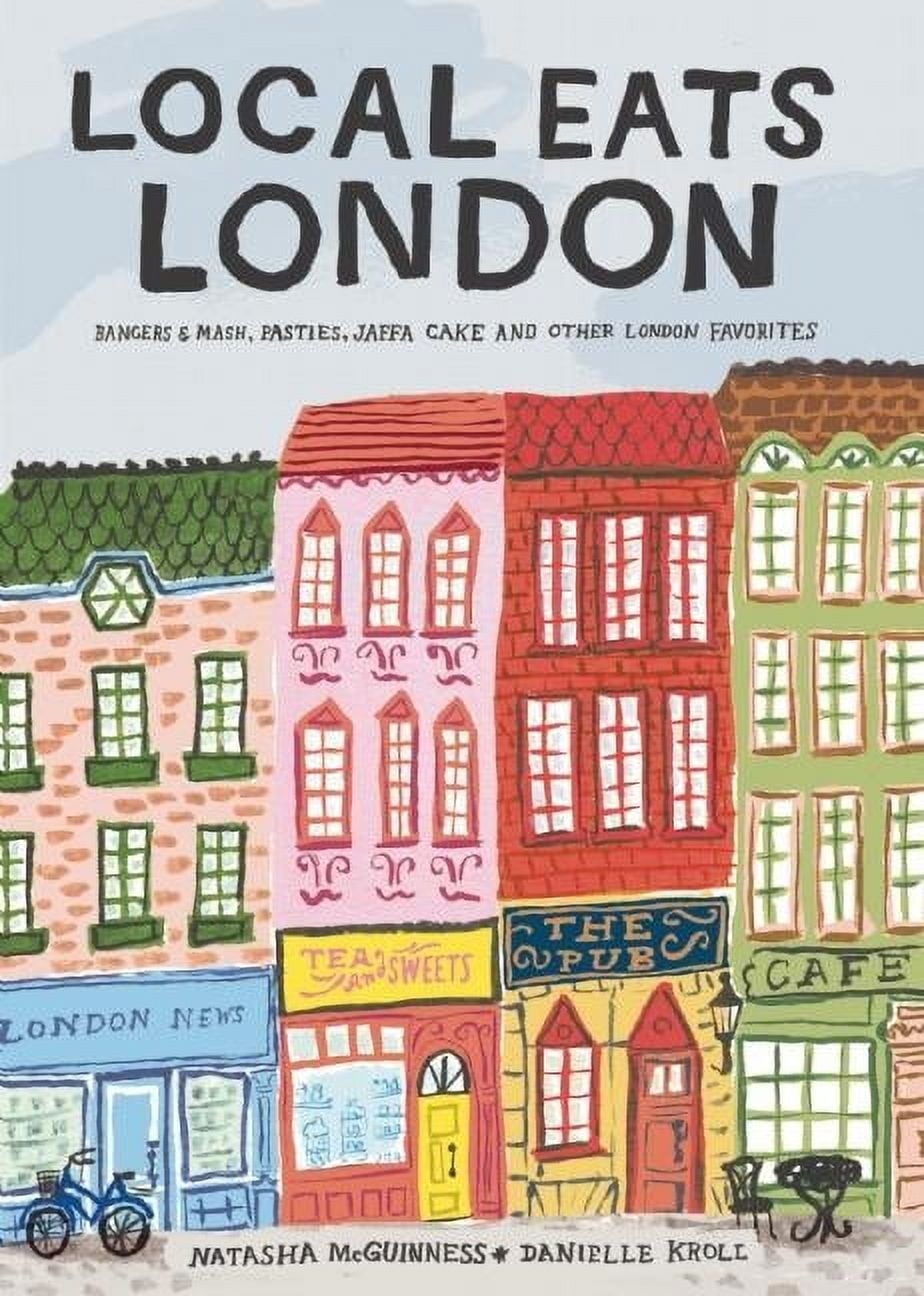 NATASHA MCGUINNESS; DANIELLE KROLL Local Eats London: Bangers and Mash, Pasties, Jaffa Cake and Other London Favorites (Hardcover)
