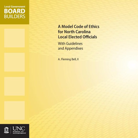 Local Government Board Builders A Model Code of Ethics for North Carolina Local Elected Officials with Guidelines and Appendixes, (Paperback)