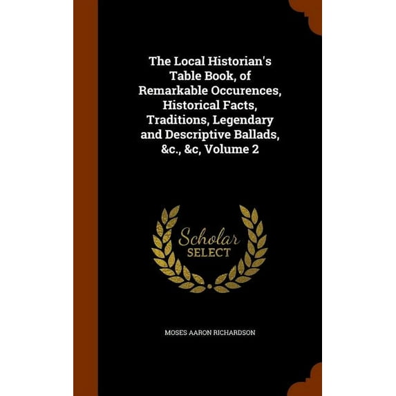 The Local Historian's Table Book, of Remarkable Occurences, Historical Facts, Traditions, Legendary and Descriptive Ballads, &c., &c, Volume 2 (Hardcover)