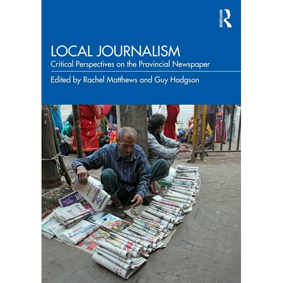 Local Journalism: Critical Perspectives on the Provincial Newspaper, (Paperback)