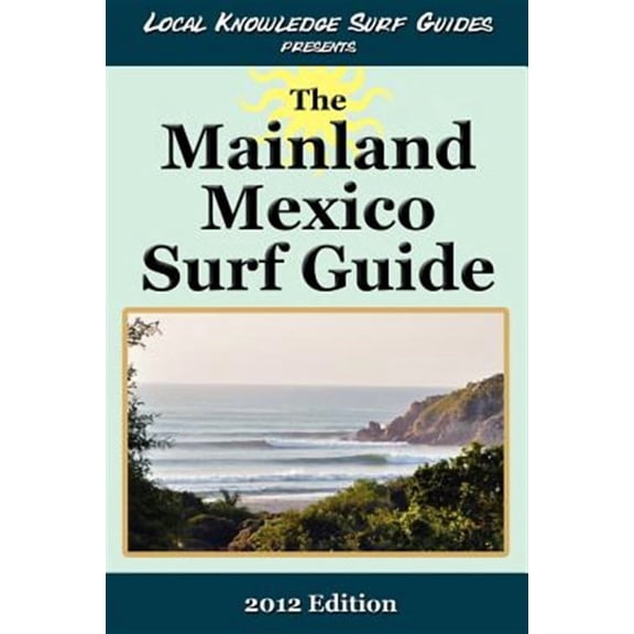 Local Knowledge Surf Guides Presents The Mainland Mexico Surf Guide (Paperback)