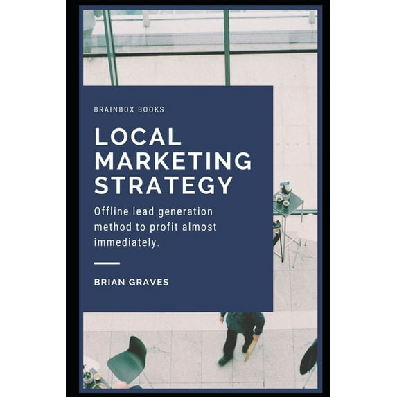 Local Marketing Strategy: Offline lead generation method to profit almost immediately, (Paperback)