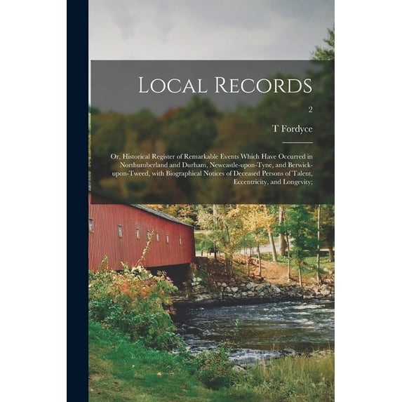 Local Records; or, Historical Register of Remarkable Events Which Have Occurred in Northumberland and Durham, Newcastle-upon-Tyne, and Berwick-upon-Tweed, With Biographical Notices of Deceased Persons of Talent, Eccentricity, and Longevity;; 2 (Paperback)