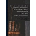 thumbnail image 1 of Local Reports On The Sanitary Condition Of The Labouring Population In England: In Consequence Of An Inquiry Directed To Be Made By The Poor Law Commissioners (Paperback), 1 of 1