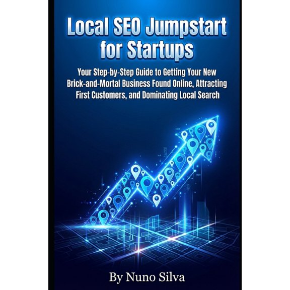 Local SEO Jumpstart for Startups: our Step-by-Step Guide to Getting Your New Brick-and-Mortal Business Found Online, Att, (Paperback)