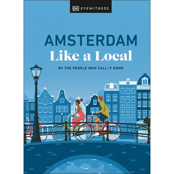 Local Travel Guide Amsterdam Like a Local: By the People Who Call It Home, (Hardcover)