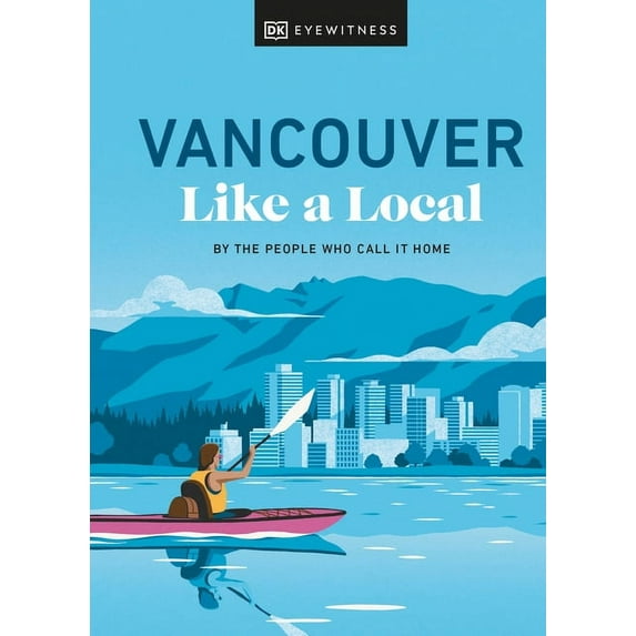 Local Travel Guide Vancouver Like a Local: By the People Who Call It Home, (Hardcover)