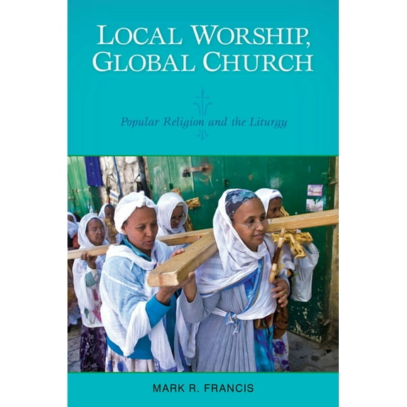 Local Worship, Global Church : Popular Religion and the Liturgy (Paperback)