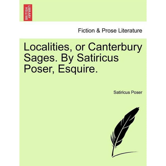 Localities, or Canterbury Sages. by Satiricus Poser, Esquire. (Paperback)