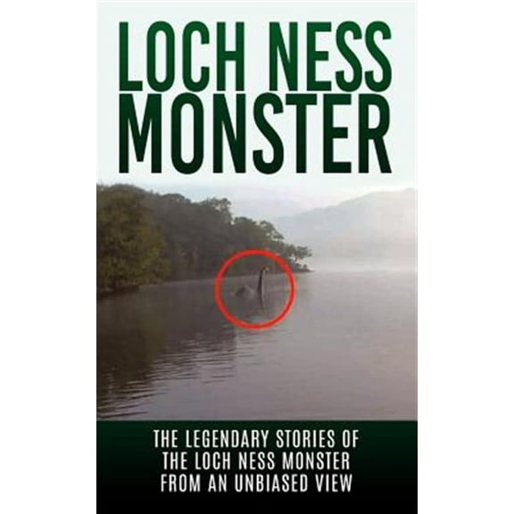 Loch Ness Legend, Nessie, Cryptid Books: Loch Ness Monster: The Legendary Stories of the Loch Ness Monster From An Unbiased View (Paperback)