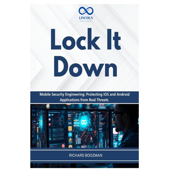 Lock It Down: Mobile Security Engineering: Protecting iOS and Android Applications from Real Threats, (Paperback)