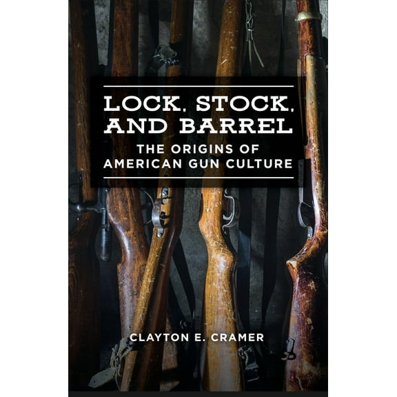 Lock, Stock, and Barrel: The Origins of American Gun Culture (Hardcover)