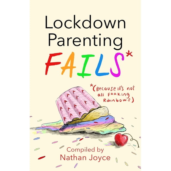 Lockdown Parenting Fails: (Because It's Not All F*cking Rainbows), (Hardcover)